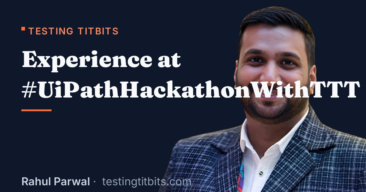 Experience at #UiPathHackathonWithTTT - Testing Titbits
